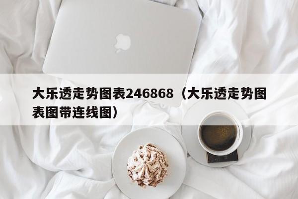 大乐透走势图表246868（大乐透走势图表图带连线图）
