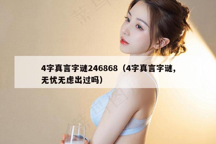 4字真言字谜246868（4字真言字谜,无忧无虑出过吗）